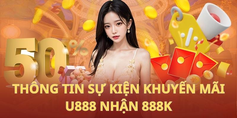 Thông tin chung về sự kiện khuyến mãi U888 nhận 888k 
